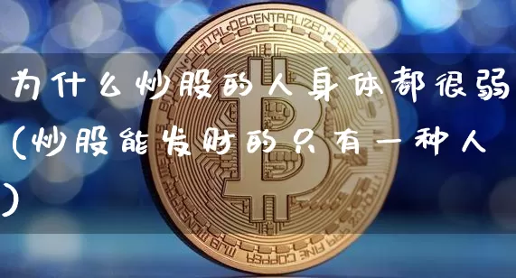 为什么炒股的人身体都很弱(炒股能发财的只有一种人)_https://www.czytfl.com_期货价格_第1张