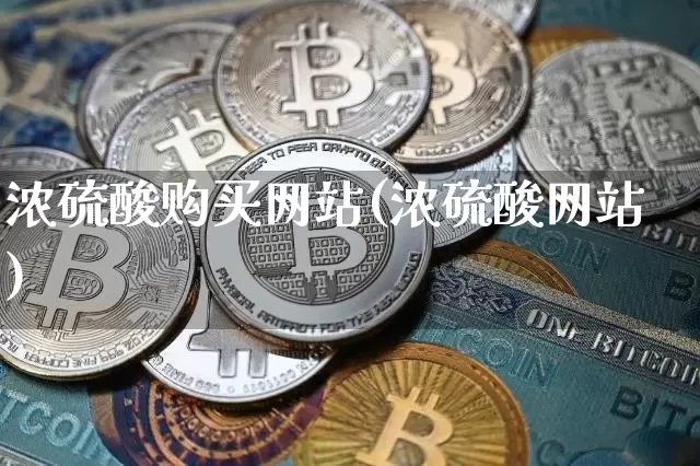 浓硫酸购买网站(浓硫酸网站)_https://www.czytfl.com_期货走势_第1张