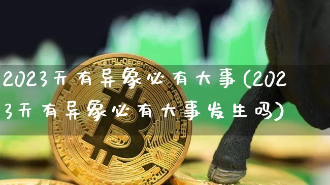 2023天有异象必有大事(2023天有异象必有大事发生吗)_https://www.czytfl.com_期货_第1张
