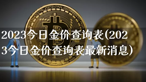 2023今日金价查询表(2023今日金价查询表最新消息)_https://www.czytfl.com_期货行情_第1张