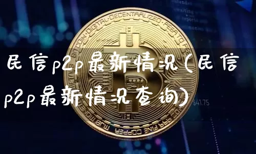 民信p2p最新情况(民信p2p最新情况查询)_https://www.czytfl.com_期货_第1张