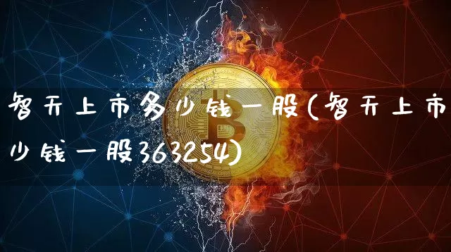 智天上市多少钱一股(智天上市多少钱一股363254)_https://www.czytfl.com_期货行情_第1张