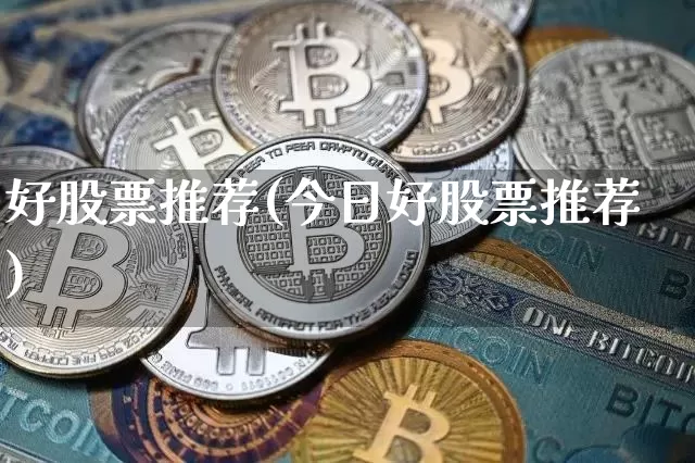 好股票推荐(今日好股票推荐)_https://www.czytfl.com_期货走势_第1张