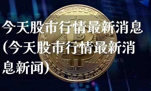 今天股市行情最新消息(今天股市行情最新消息新闻)_https://www.czytfl.com_期货走势_第1张