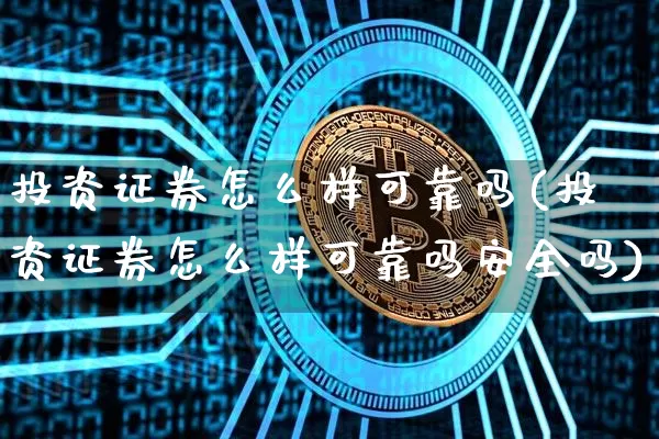 投资证券怎么样可靠吗(投资证券怎么样可靠吗安全吗)_https://www.czytfl.com_期货走势_第1张