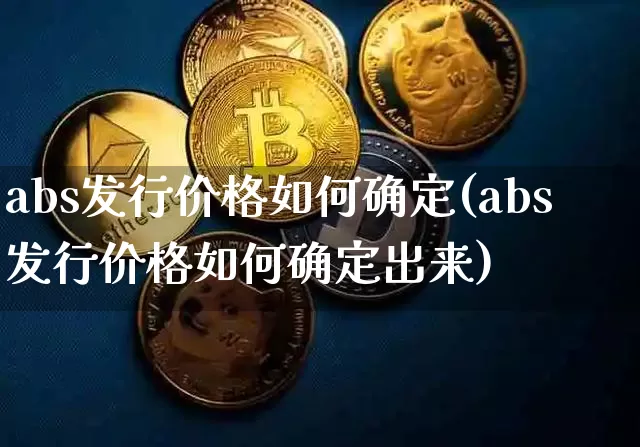abs发行价格如何确定(abs发行价格如何确定出来)_https://www.czytfl.com_期货价格_第1张