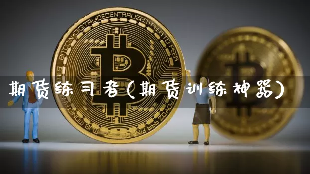 期货练习者(期货训练神器)_https://www.czytfl.com_期货行情_第1张