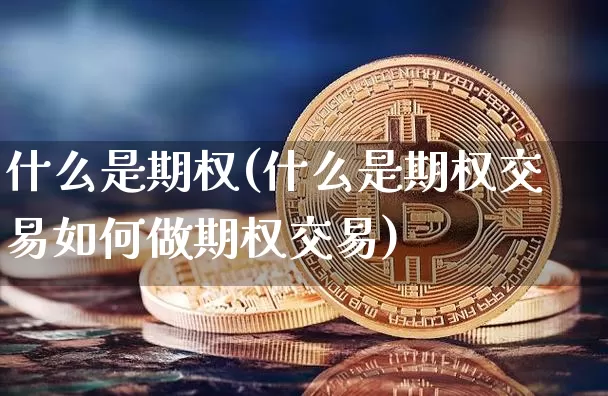 什么是期权(什么是期权交易如何做期权交易)_https://www.czytfl.com_期货走势_第1张