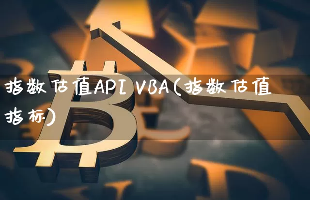 指数估值API VBA(指数估值指标)_https://www.czytfl.com_期货走势_第1张