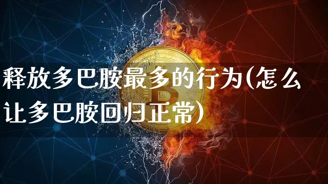 释放多巴胺最多的行为(怎么让多巴胺回归正常)_https://www.czytfl.com_期货价格_第1张