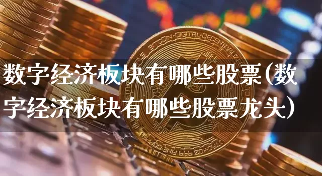 数字经济板块有哪些股票(数字经济板块有哪些股票龙头)_https://www.czytfl.com_期货走势_第1张