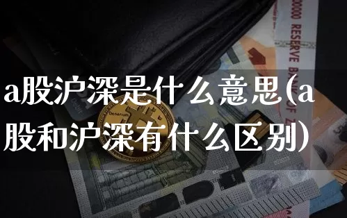 a股沪深是什么意思(a股和沪深有什么区别)_https://www.czytfl.com_期货走势_第1张