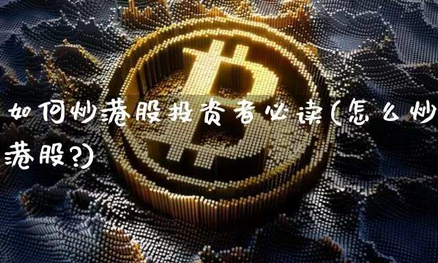如何炒港股投资者必读(怎么炒港股?)_https://www.czytfl.com_期货走势_第1张