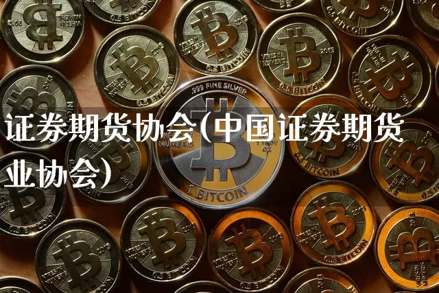 证券期货协会(中国证券期货业协会)_https://www.czytfl.com_期货交易_第1张