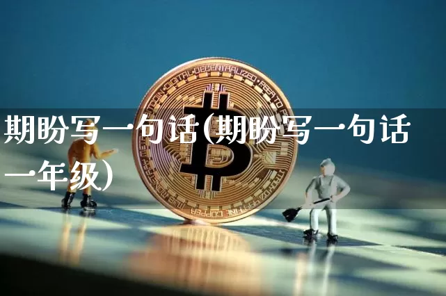 期盼写一句话(期盼写一句话一年级)_https://www.czytfl.com_期货行情_第1张