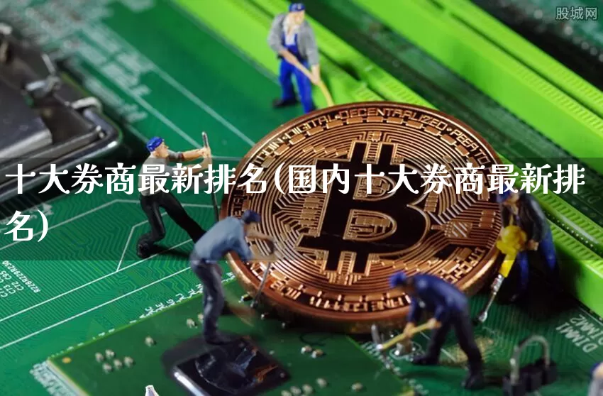 十大券商最新排名(国内十大券商最新排名)_https://www.czytfl.com_期货行情_第1张