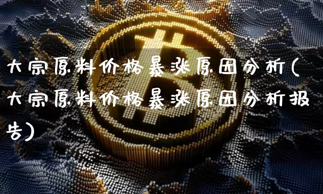 大宗原料价格暴涨原因分析(大宗原料价格暴涨原因分析报告)_https://www.czytfl.com_期货行情_第1张