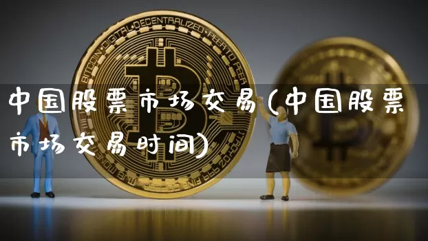 中国股票市场交易(中国股票市场交易时间)_https://www.czytfl.com_期货_第1张