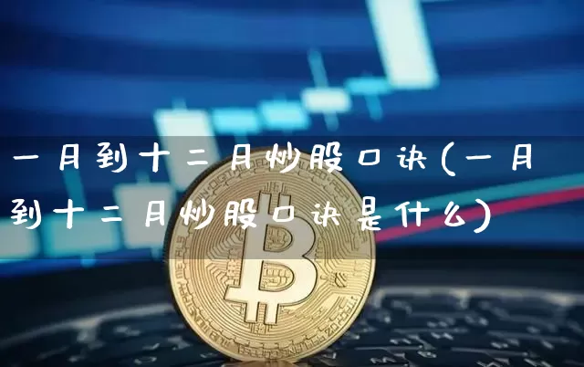 一月到十二月炒股口诀(一月到十二月炒股口诀是什么)_https://www.czytfl.com_期货走势_第1张