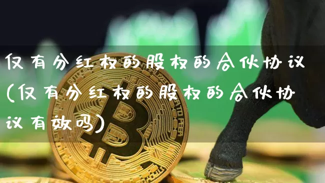 仅有分红权的股权的合伙协议(仅有分红权的股权的合伙协议有效吗)_https://www.czytfl.com_期货价格_第1张