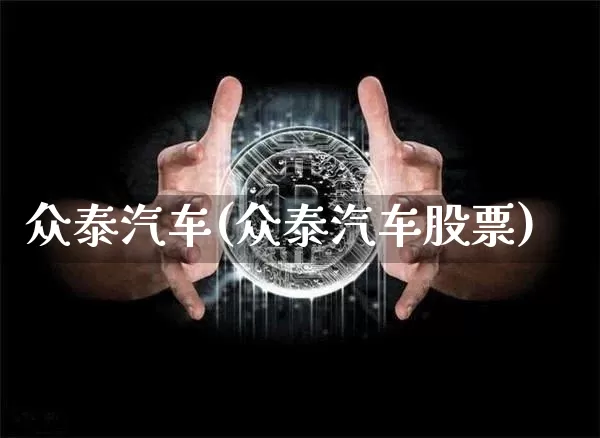 众泰汽车(众泰汽车股票)_https://www.czytfl.com_期货价格_第1张