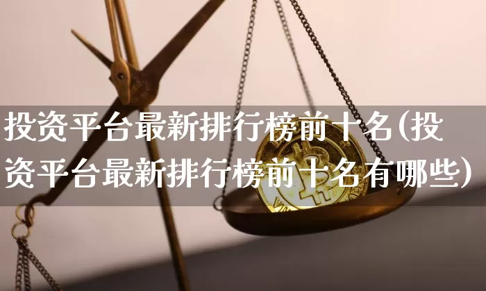 投资平台最新排行榜前十名(投资平台最新排行榜前十名有哪些)_https://www.czytfl.com_期货行情_第1张
