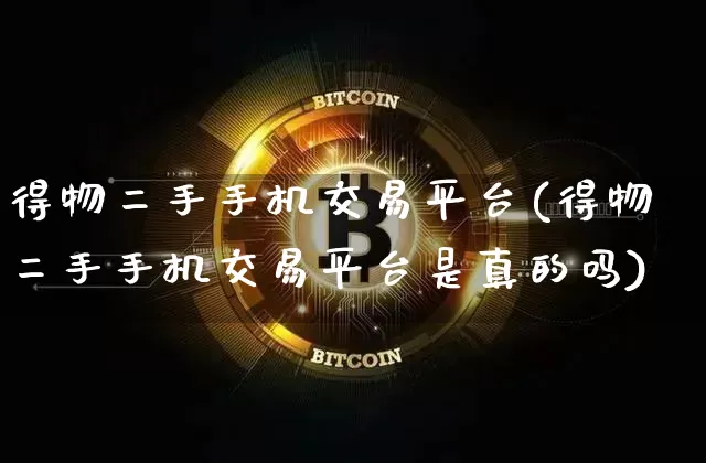 得物二手手机交易平台(得物二手手机交易平台是真的吗)_https://www.czytfl.com_期货行情_第1张