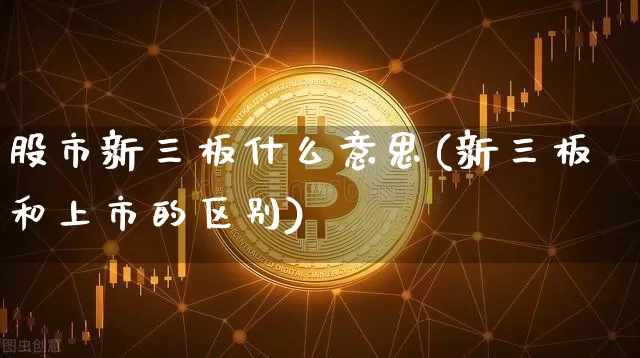 股市新三板什么意思(新三板和上市的区别)_https://www.czytfl.com_期货_第1张