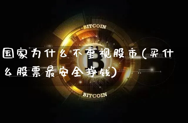 国家为什么不重视股市(买什么股票最安全挣钱)_https://www.czytfl.com_期货行情_第1张