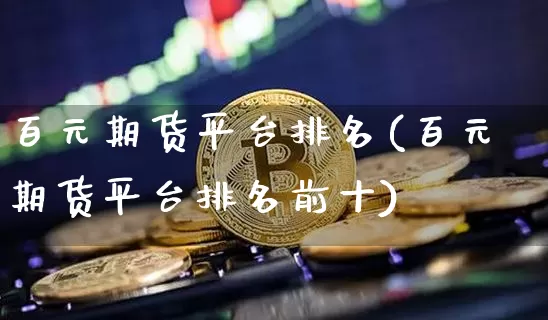 百元期货平台排名(百元期货平台排名前十)_https://www.czytfl.com_期货行情_第1张