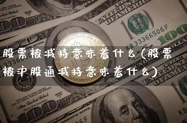 股票被减持意味着什么(股票被沪股通减持意味着什么)_https://www.czytfl.com_期货走势_第1张