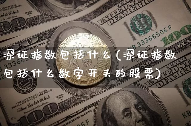 深证指数包括什么(深证指数包括什么数字开头的股票)_https://www.czytfl.com_期货走势_第1张