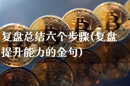 复盘总结六个步骤(复盘提升能力的金句)_https://www.czytfl.com_期货_第1张