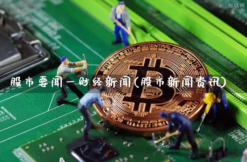 股市要闻一财经新闻(股市新闻资讯)_https://www.czytfl.com_期货行情_第1张