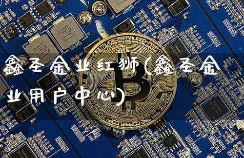 鑫圣金业红狮(鑫圣金业用户中心)_https://www.czytfl.com_期货行情_第1张