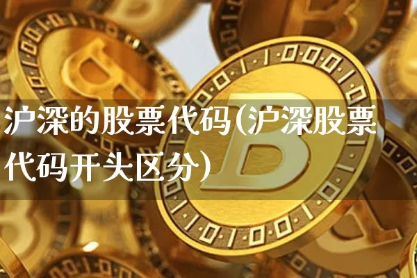 沪深的股票代码(沪深股票代码开头区分)_https://www.czytfl.com_期货走势_第1张