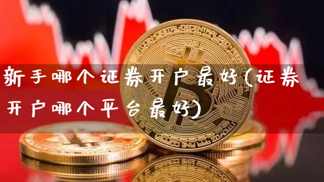 新手哪个证券开户最好(证券开户哪个平台最好)_https://www.czytfl.com_期货走势_第1张