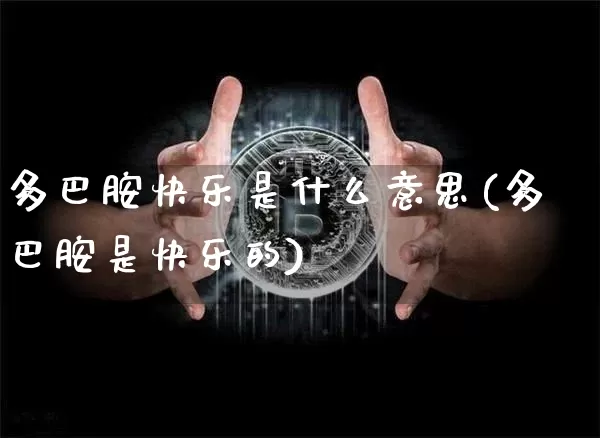 多巴胺快乐是什么意思(多巴胺是快乐的)_https://www.czytfl.com_期货价格_第1张