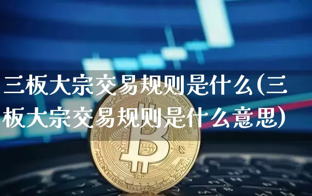 三板大宗交易规则是什么(三板大宗交易规则是什么意思)_https://www.czytfl.com_期货价格_第1张
