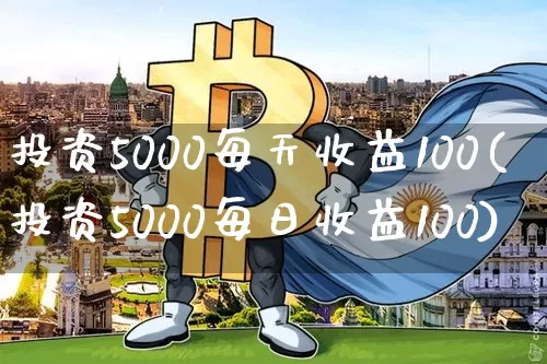 投资5000每天收益100(投资5000每日收益100)_https://www.czytfl.com_期货价格_第1张
