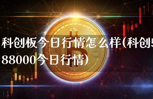 科创板今日行情怎么样(科创588000今日行情)_https://www.czytfl.com_期货_第1张