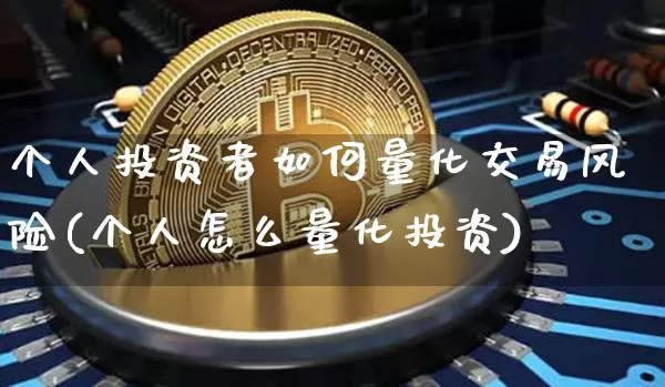 个人投资者如何量化交易风险(个人怎么量化投资)_https://www.czytfl.com_期货走势_第1张