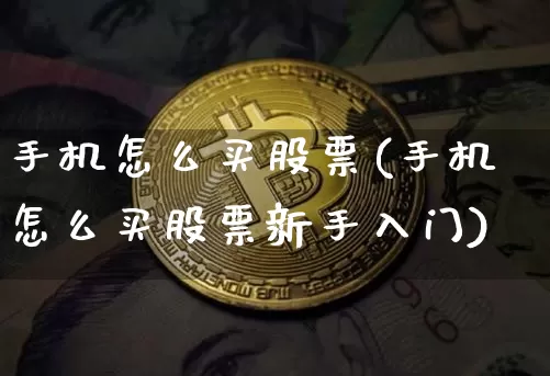 手机怎么买股票(手机怎么买股票新手入门)_https://www.czytfl.com_期货行情_第1张