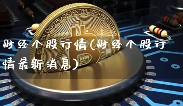 财经个股行情(财经个股行情最新消息)_https://www.czytfl.com_期货走势_第1张