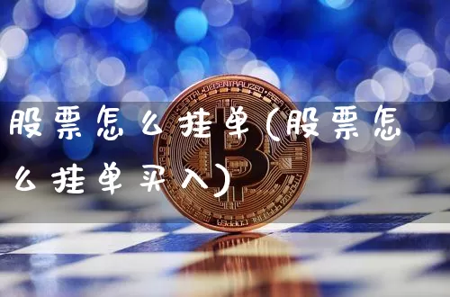 股票怎么挂单(股票怎么挂单买入)_https://www.czytfl.com_期货_第1张