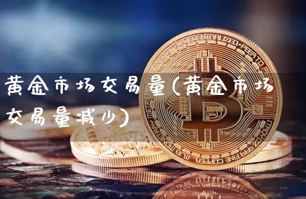 黄金市场交易量(黄金市场交易量减少)_https://www.czytfl.com_期货行情_第1张