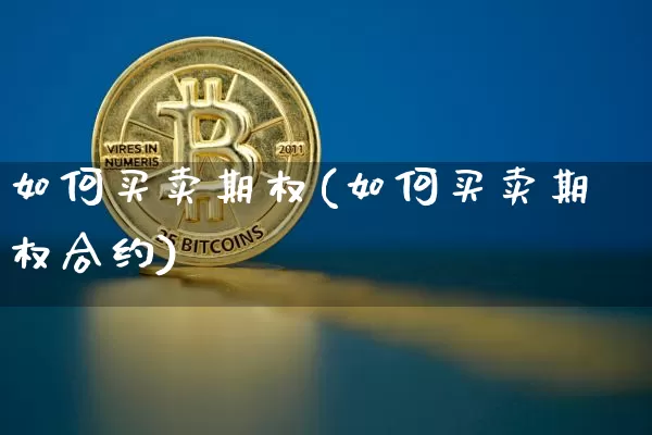 如何买卖期权(如何买卖期权合约)_https://www.czytfl.com_期货走势_第1张