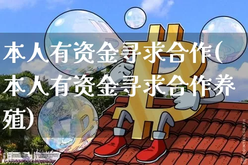 本人有资金寻求合作(本人有资金寻求合作养殖)_https://www.czytfl.com_期货_第1张