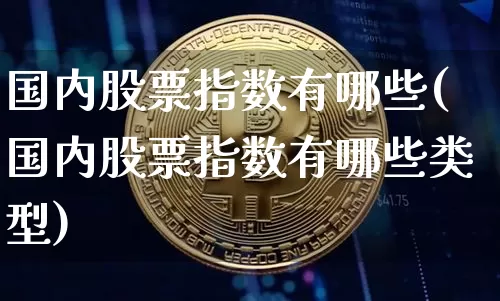 国内股票指数有哪些(国内股票指数有哪些类型)_https://www.czytfl.com_期货行情_第1张