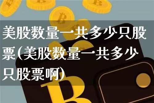 美股数量一共多少只股票(美股数量一共多少只股票啊)_https://www.czytfl.com_期货行情_第1张
